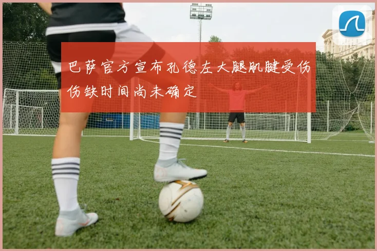 巴萨官方宣布孔德左大腿肌腱受伤伤缺时间尚未确定
